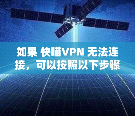 如果 快喵VPN 无法连接，可以按照以下步骤排查和解决
