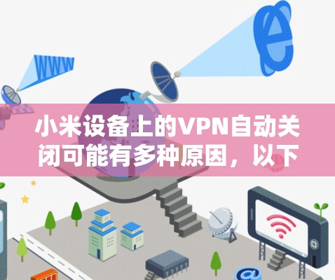 小米设备上的VPN自动关闭可能有多种原因，以下是常见原因及解决方法