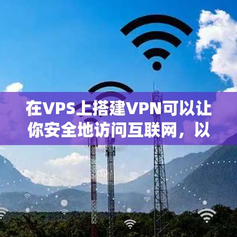 在VPS上搭建VPN可以让你安全地访问互联网,以下是基于 WireGuard 或 OpenVPN 的简明教程(以WireGuard为例,因其更轻量高效)