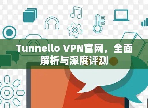 Tunnello VPN官网,全面解析与深度评测