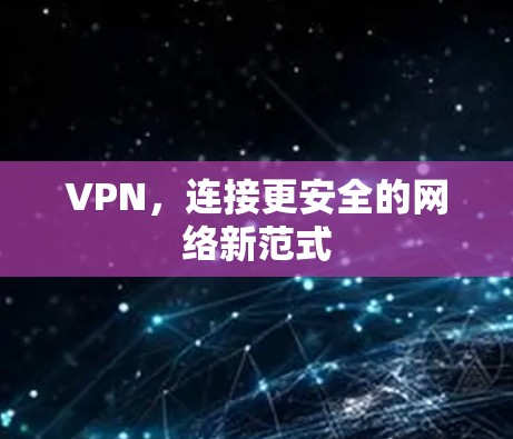 VPN，连接更安全的网络新范式