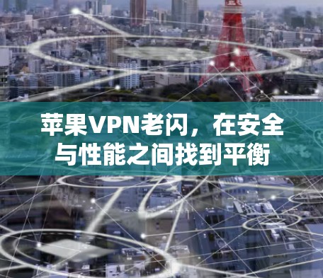 苹果VPN老闪，在安全与性能之间找到平衡