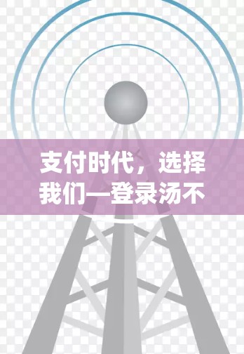 支付时代，选择我们—登录汤不热vpn