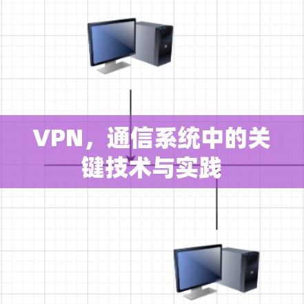 VPN,通信系统中的关键技术与实践