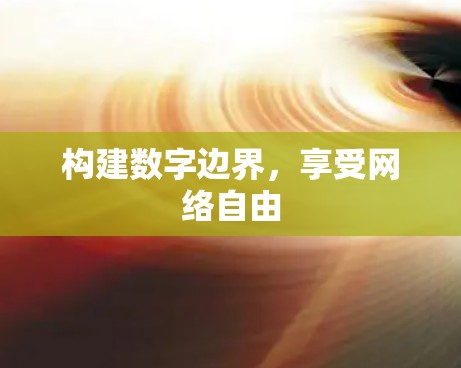构建数字边界,享受网络自由