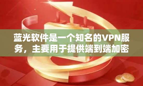 蓝光软件是一个知名的VPN服务,主要用于提供端到端加密的VPN体验。以下是关于蓝光软件的详细介绍
