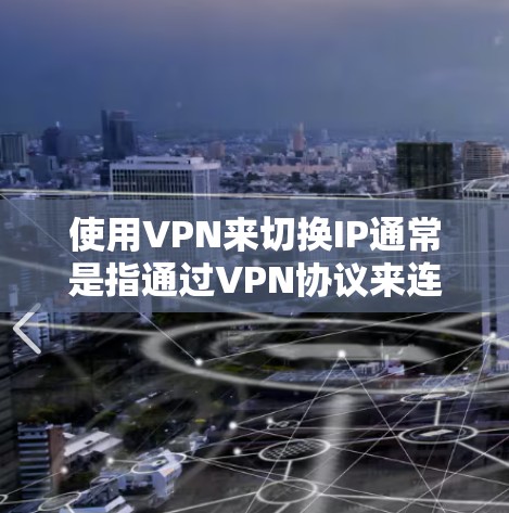 使用VPN来切换IP通常是指通过VPN协议来连接到一个特定的IP地址。以下是使用VPN切换IP的步骤