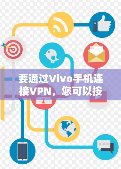 要通过Vivo手机连接VPN,您可以按照以下步骤操作