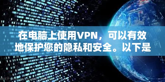 在电脑上使用VPN,可以有效地保护您的隐私和安全。以下是一些实用的步骤和方法,帮助你轻松使用VPN