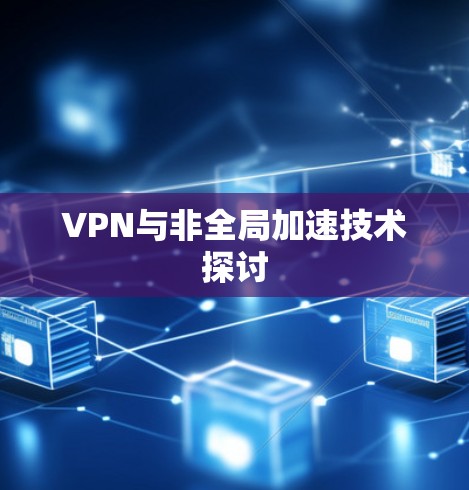 VPN与非全局加速技术探讨