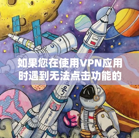 如果您在使用VPN应用时遇到无法点击功能的问题,通常是因为无法获得足够的权限或服务器信息。以下是可能的解决步骤