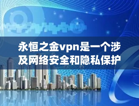 永恒之金vpn是一个涉及网络安全和隐私保护的项目,其法律风险和监管要求需要用户具备专业知识和法律意识。以下是对可能法律和监管问题的分析和建议