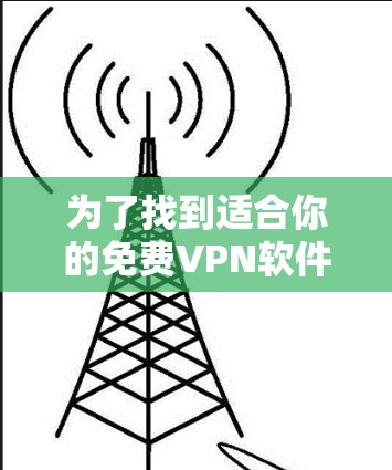 为了找到适合你的免费VPN软件,以下是一些推荐,根据你的需求和预算进行选择