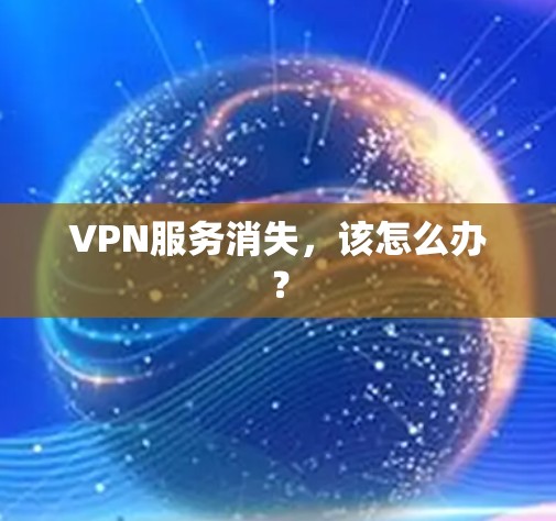 VPN服务消失，该怎么办？