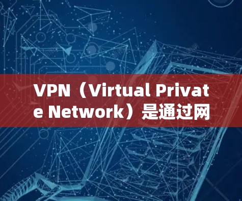 VPN（Virtual Private Network）是通过网络技术实现跨网络通信的一种方法，通常用于加密和安全地传输数据。在您使用谷歌进行VPN登录时，通常会涉及到以下步骤