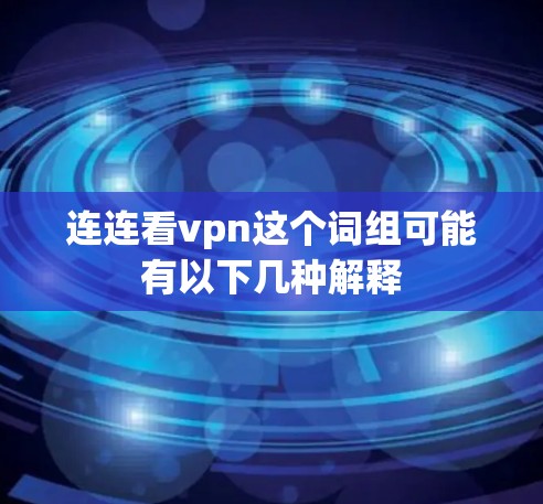 连连看vpn这个词组可能有以下几种解释