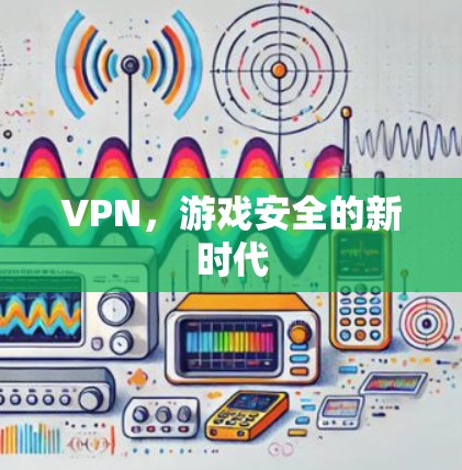 VPN,游戏安全的新时代