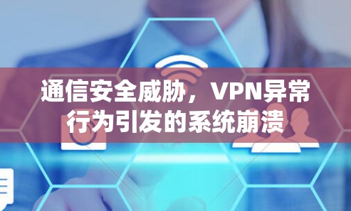 通信安全威胁,VPN异常行为引发的系统崩溃