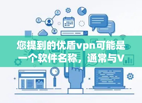 您提到的优盾vpn可能是一个软件名称，通常与VPN或网络保护相关。如果您需要下载该软件，请确保它是官方或经过审核的，以确保安全性和有效性