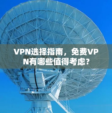 VPN选择指南，免费VPN有哪些值得考虑？