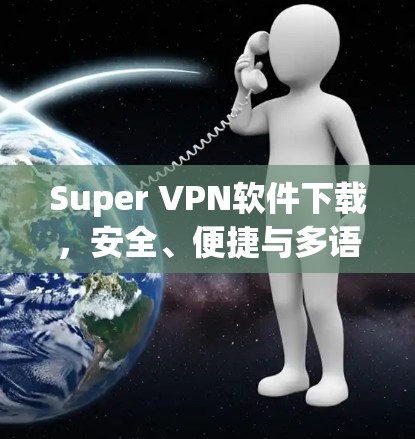 Super VPN软件下载，安全、便捷与多语言支持