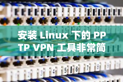 安装 Linux 下的 PPTP VPN 工具非常简单，如果你已经安装了 Linux 系统，可以直接按照以下步骤进行安装
