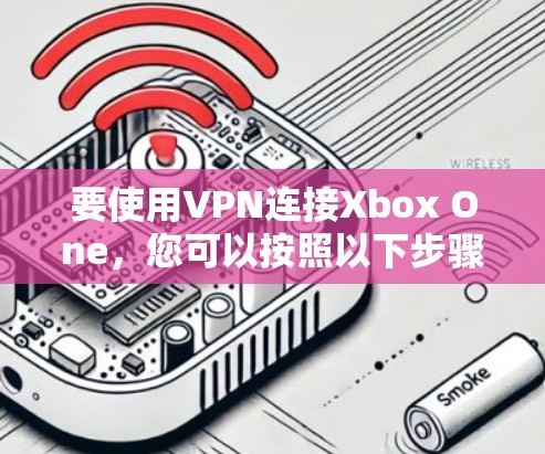 要使用VPN连接Xbox One,您可以按照以下步骤操作