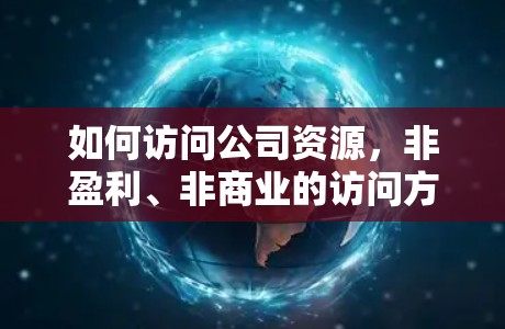 如何访问公司资源,非盈利、非商业的访问方式