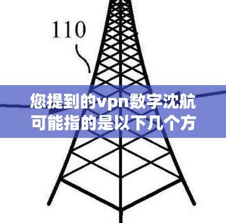 您提到的vpn数字沈航可能指的是以下几个方面