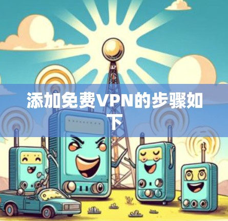 添加免费VPN的步骤如下