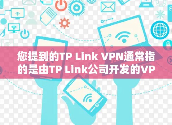 您提到的TP Link VPN通常指的是由TP Link公司开发的VPN服务。以下是关于如何设置和使用TP Link VPN的基本步骤