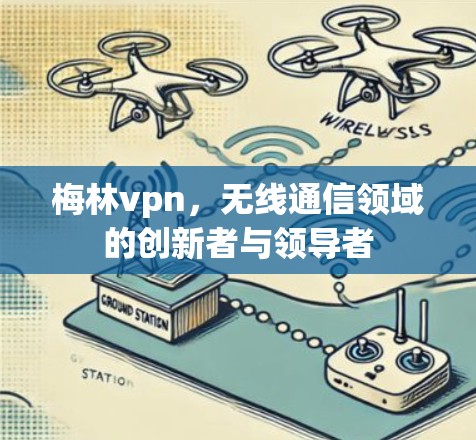 梅林vpn，无线通信领域的创新者与领导者