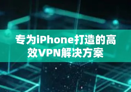 专为iPhone打造的高效VPN解决方案