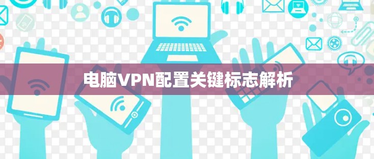 电脑VPN配置关键标志解析