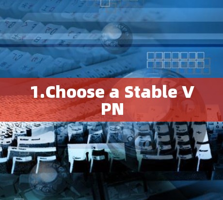 1.Choose a Stable VPN