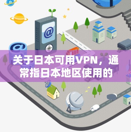 关于日本可用VPN,通常指日本地区使用的VPN服务。以下是一些日本相关的VPN服务