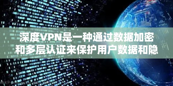 深度VPN是一种通过数据加密和多层认证来保护用户数据和隐私的VPN服务。通常，这类服务会收取一定的费用，以确保数据的安全和隐私。因此，用户可能是在询问是否需要支付费用，以及支付方式