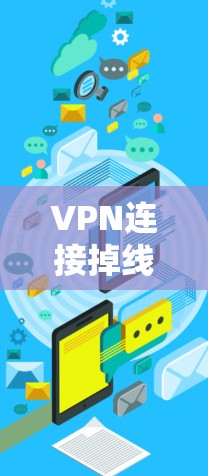 VPN连接掉线通常是因为多个原因导致的，以下是一些常见的原因和解决方法