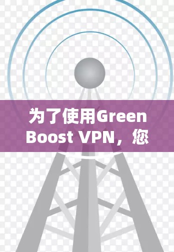 为了使用GreenBoost VPN，您可以按照以下步骤操作