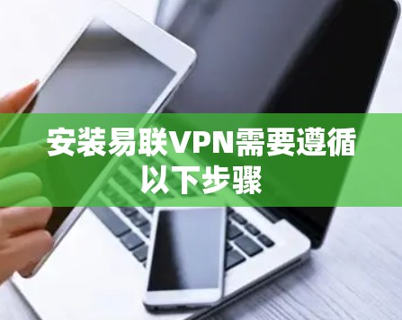 安装易联VPN需要遵循以下步骤