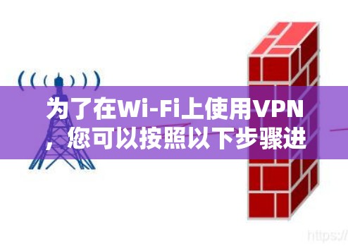 为了在Wi-Fi上使用VPN，您可以按照以下步骤进行操作