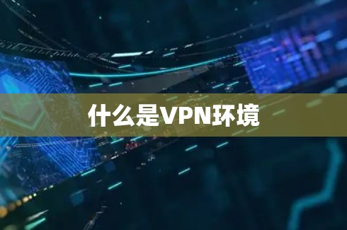 什么是VPN环境
