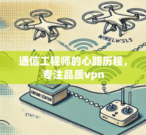 通信工程师的心路历程，专注品质vpn