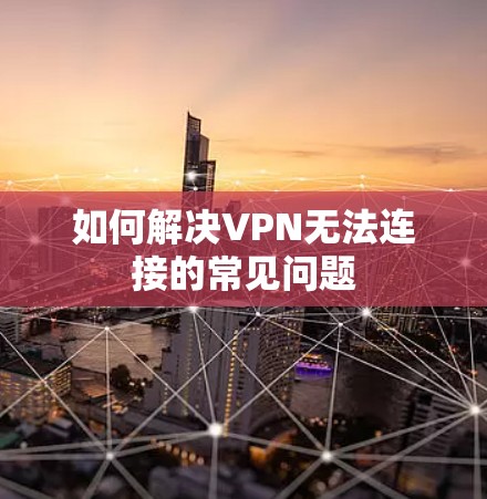 如何解决VPN无法连接的常见问题