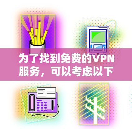 为了找到免费的VPN服务，可以考虑以下步骤
