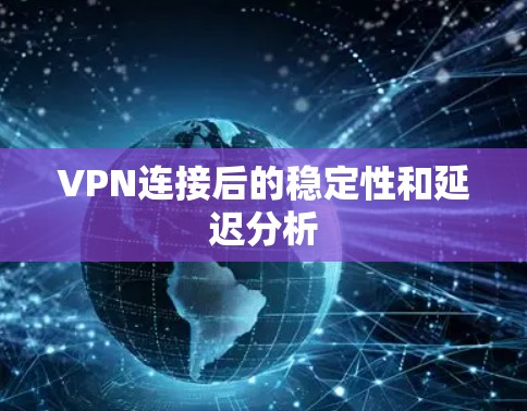 VPN连接后的稳定性和延迟分析