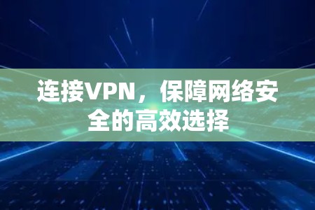 连接VPN,保障网络安全的高效选择