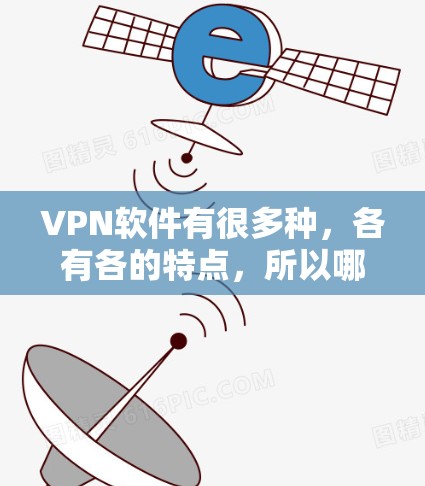 VPN软件有很多种，各有各的特点，所以哪个VPN类型最好这个问题可能因用户的需求而有所不同。以下是一些常见的VPN类型及其优缺点，供你参考