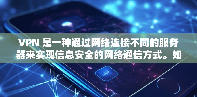 VPN 是一种通过网络连接不同的服务器来实现信息安全的网络通信方式。如果你需要下载VPN软件来连接不同地区的服务器，以下是几种常见的VPN软件推荐