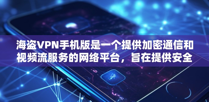 海盗VPN手机版是一个提供加密通信和视频流服务的网络平台,旨在提供安全、可靠和高效的网络连接。以下是一些关键考虑点,帮助你更好地评估购买海盗VPN手机版的可行性